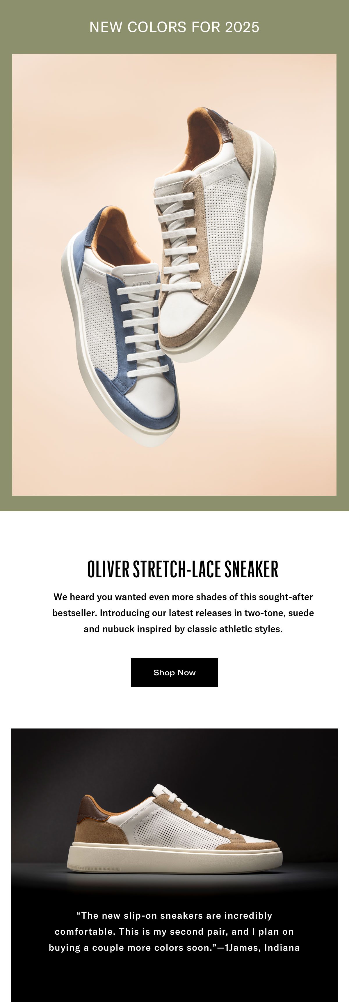 New Colors For 2025 - Oliver Stretch-lace Sneaker - We Heard You Wanted More Shades Of This Sought-after Bestseller. Introducing Our Latest Releases In Two-tone, Suede And Nubuck Inspired By Classic Athletic Styles. Click Here To Shop Now.