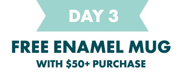 DAY 3 - FREE ENAMEL MUG. USE CODE: CHACOMUG