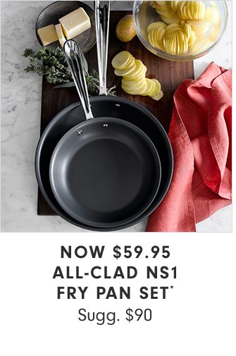 NOW $59.95 - ALL-CLAD NS1 FRY PAN SET*