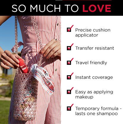 SO MUCH TO LOVE - Precise cushion applicator - Transfer resistant - Travel friendly - Instant coverage - Easy as applying makeup - Temporary formula - lasts one shampoo