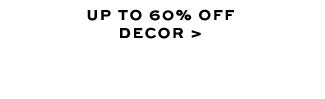 UP TO 60% OFF DECOR >