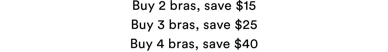 Buy 2 bras, save $15 | Buy 3 bras, save $25 | Buy 4 bras, save $40