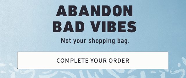 ABANDON BAD VIBES. Not your shopping bag.