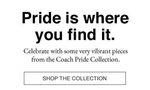 Pride is where you find it. Celebrate with some very vibrant pieces from the Coach Pride Collection. SHOP THE COLLECTION