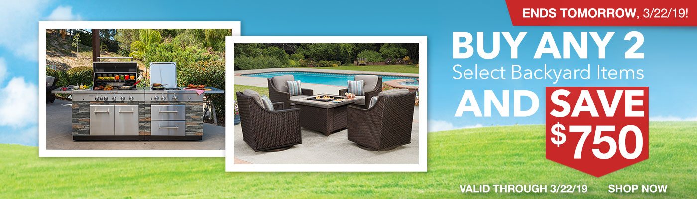 Ends Tomorrow, 3/22/19! Buy Any 2 Select Backyard Items and Save $750. Shop Now