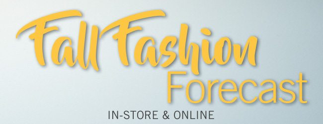Fall Fashion Forecast - In-Store & Online