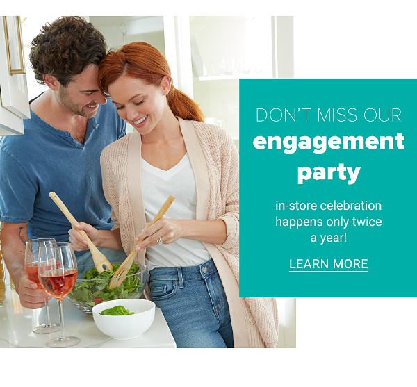 Don't Miss Our Engagement Party! In-Store Celebration happens only twice a year! - Learn More