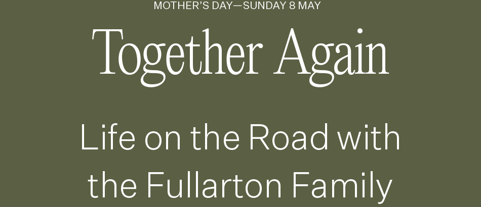 MOTHER’S DAY—SUNDAY 8 MAY | Together Again Life on the Road with the Fullarton Family