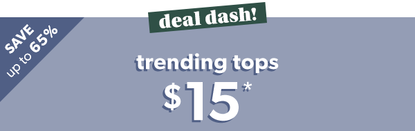 Deal dash! Save up to 65%. Trending tops $15*.