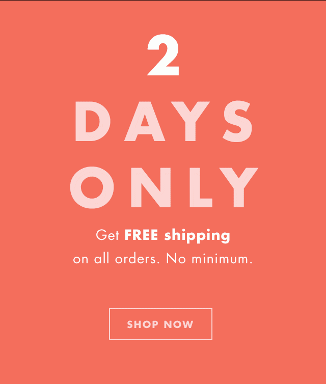 2 Days Only. Get FREE shipping on all orders. No minimum. Shop Now