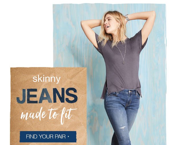 Skinny jeans made to fit. Find your pair.