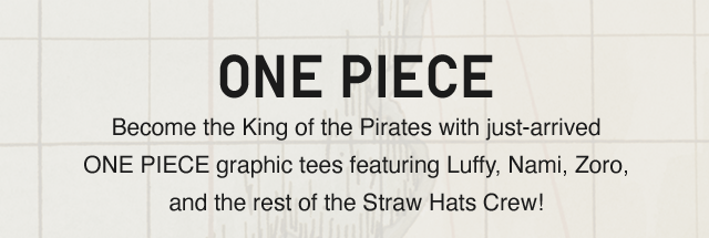 SUB - BECOME THE KING OF THE PIRATES WITH JUST ARRIVED ONE PIECE GRAPHIC TEES FEATURING LUFFY NAMI, ZORO, AND THE REST OF THE STRAW HATS CREW!