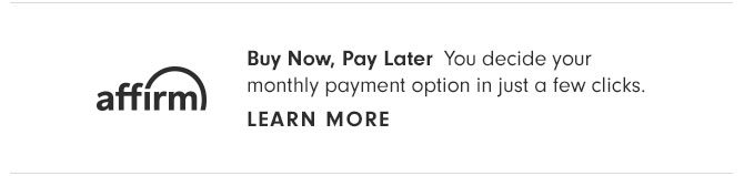 Buy Now, Pay Later - You decide your monthly payment option in just a few clicks. LEARN MORE