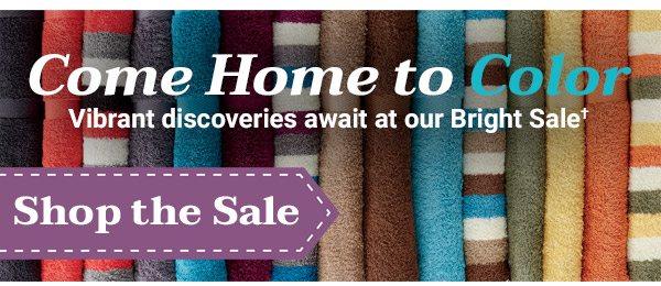 Come Home to Color - Vibrant discoveries await at our Bright Sale? Shop the Sale