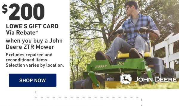 $200 Lowe's Gift Card via Rebate when you buy a John Deere ZTR Mower.