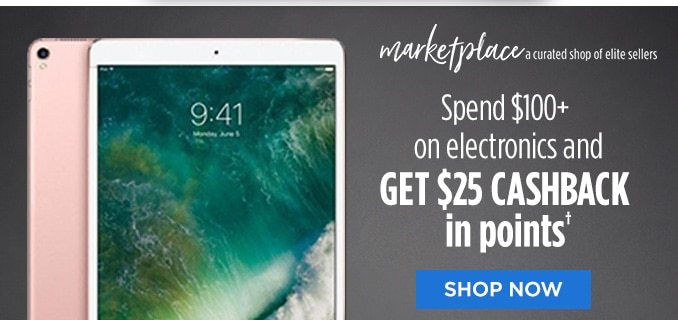 marketplace a curated shop of elite sellers | Spend $100+ on electronics and GET $25 CASHBACK in points† | SHOP NOW