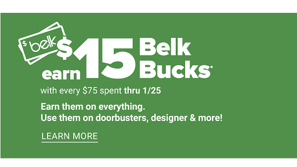 Earn $15 Belk Bucks with Every $75 Spent through 1/25 - Learn More