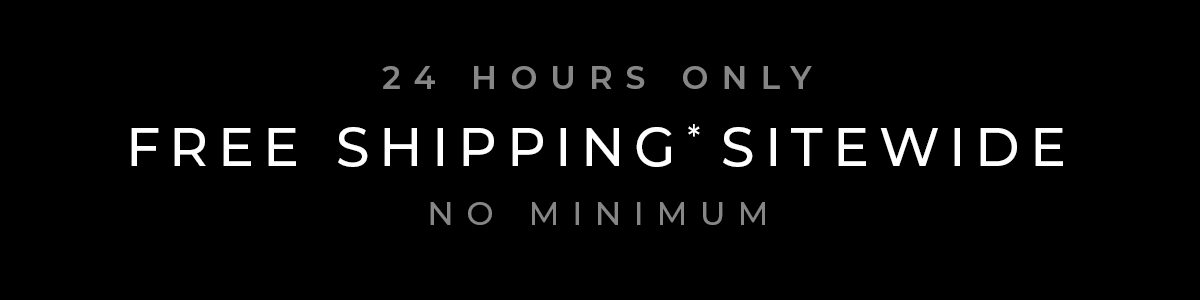 24 Hours Only - Free Shipping Sitewide, No Minimum