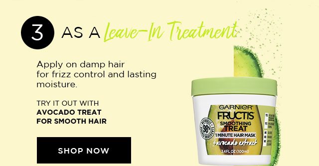 3 - AS A Leave-In Treatment - Apply on damp hair for frizz control and lasting moisture. - TRY IT OUT WITH AVOCADO TREAT FOR SMOOTH HAIR - SHOP NOW