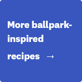 More ballpark-inspired recipes →