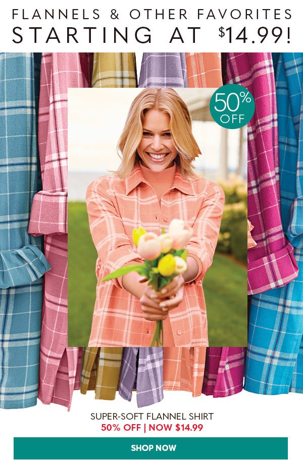 50% OFF SUPER-SOFT FLANNEL SHIRT NOW $14.99 - SHOP NOW