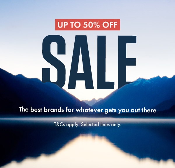 Sale - Up to 50% off. The best brands for whaterver gets you out there. T&Cs apply. Selected lines only.