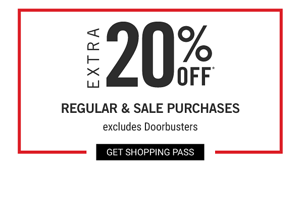 Extra 20% off regu;ar & sale purchases - excludes Doorbusters. Get Shopping Pass.