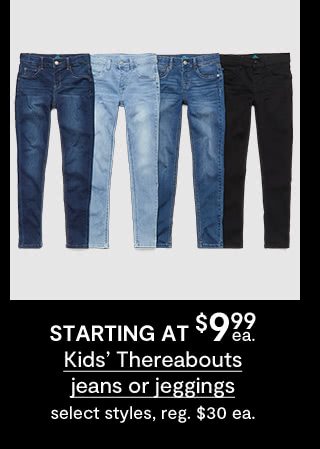 starting at $9.99 each Kids' Thereabouts jeans or jeggings, select styles, regular $30 each