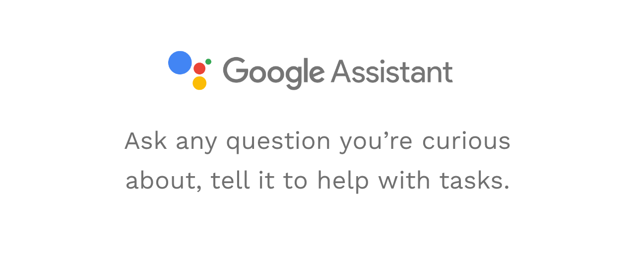 Google Assistant - Ask any question you’re curious about, tell it to help with tasks.