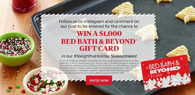 follow us on instagram and comment on our post to be entered for the chance to win a $1,000 bed bath & beyond(R) gift card in our #sleightheholiday sweepstakes! enter now.