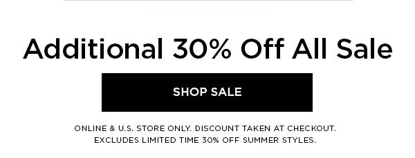 Additional 30% Off All Sale SHOP SALE > ONLINE & U.S. STORE ONLY. DISCOUNT TAKEN AT CHECKOUT. EXCLUDES LIMITED TIME 30% OFF SUMMER STYLES.