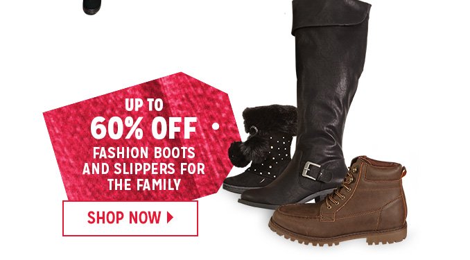 UP TO 60% OFF FASHION BOOTS AND SLIPPERS FOR THE FAMILY | SHOP NOW