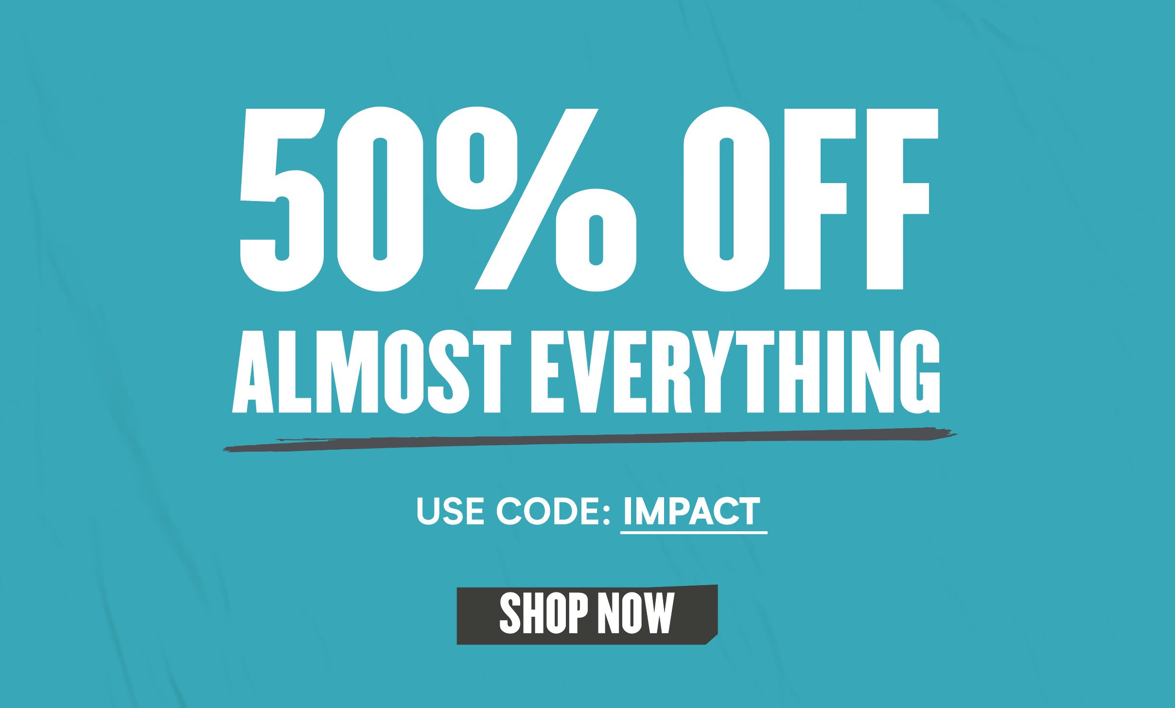 Impact Week 50% off Almost Everything