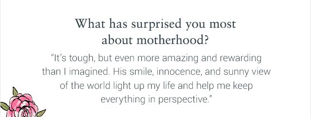 What has surprised you most about motherhood?