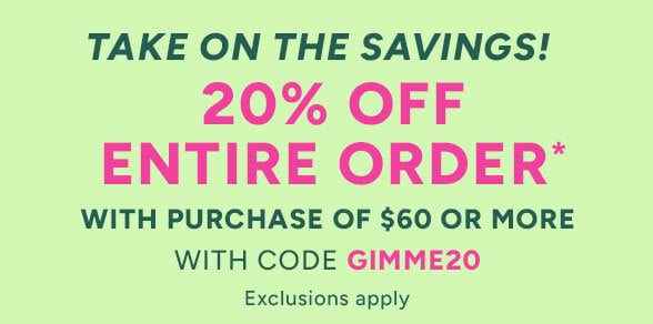 Take 20% Off Your Purchase* of $60+ with code GIMME20