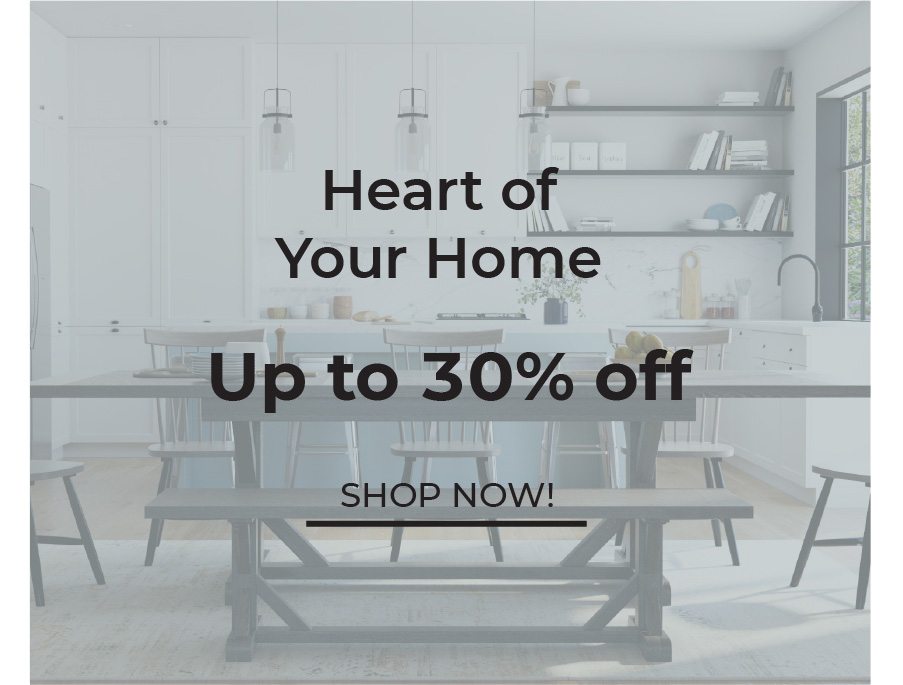 Heart Of Your Home | Up to 30% Off | Shop Now