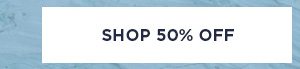 SHOP 50% OFF >