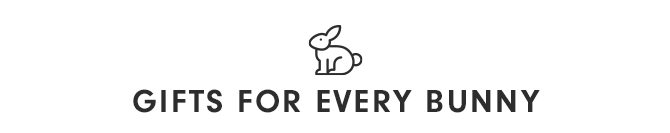 GIFTS FOR EVERY BUNNY