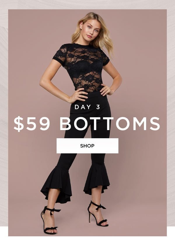 DAY 3 $59 Bottoms SHOP > 