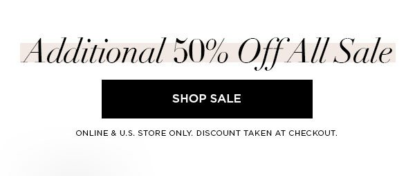 Additional 50% Off All Sale SHOP SALE > ONLINE & U.S. STORE ONLY. DISCOUNT TAKEN AT CHECKOUT.