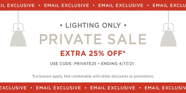 Email Exclusive Lighting Only Private Sale! Extra 25% Off. Use Code: PRIVATE25. Ending 4/17/21. Exclusions apply. Shop Now.