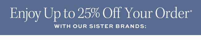 Enjoy Up to 25% Off Your Order*