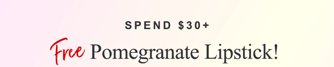 SPEND $30+ Get a Free Pomegranate Lipstick!